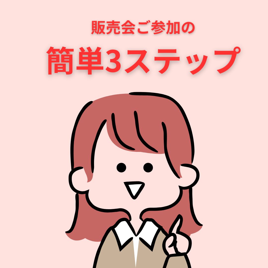販売会ご参加への簡単3ステップをお伝えします。